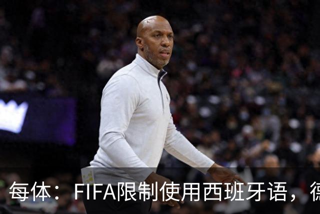 每体：FIFA限制使用西班牙语，德容阿什拉夫维尼修斯均受影响